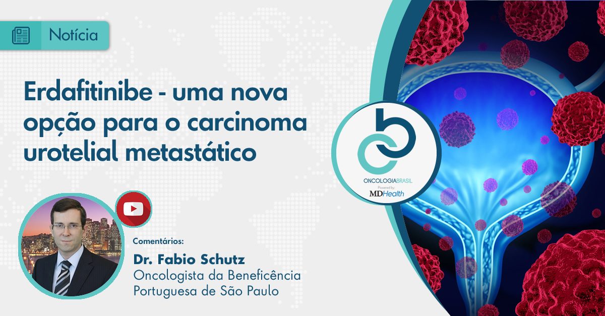 Os comentários do Dr. Fabio Schutz, sobre o estudo e os dados que levaram à aprovação da erdafitinibe pela ANVISA no Brasil.