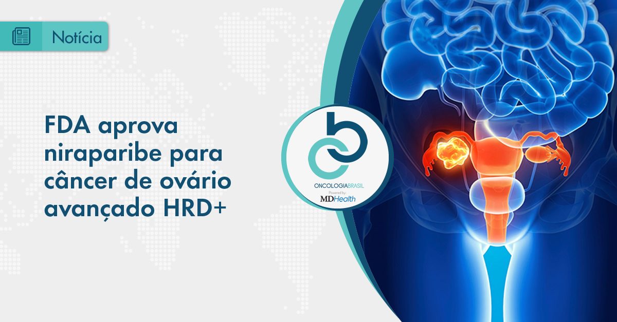 Visando ampliar o arsenal terapêutico disponível, a FDA aprovou niraparibe para pacientes com câncer de ovário avançado HRD+.