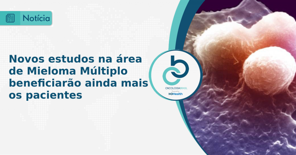 Novos estudos na área de Mieloma Multiplo beneficiarão ainda mais os pacientes