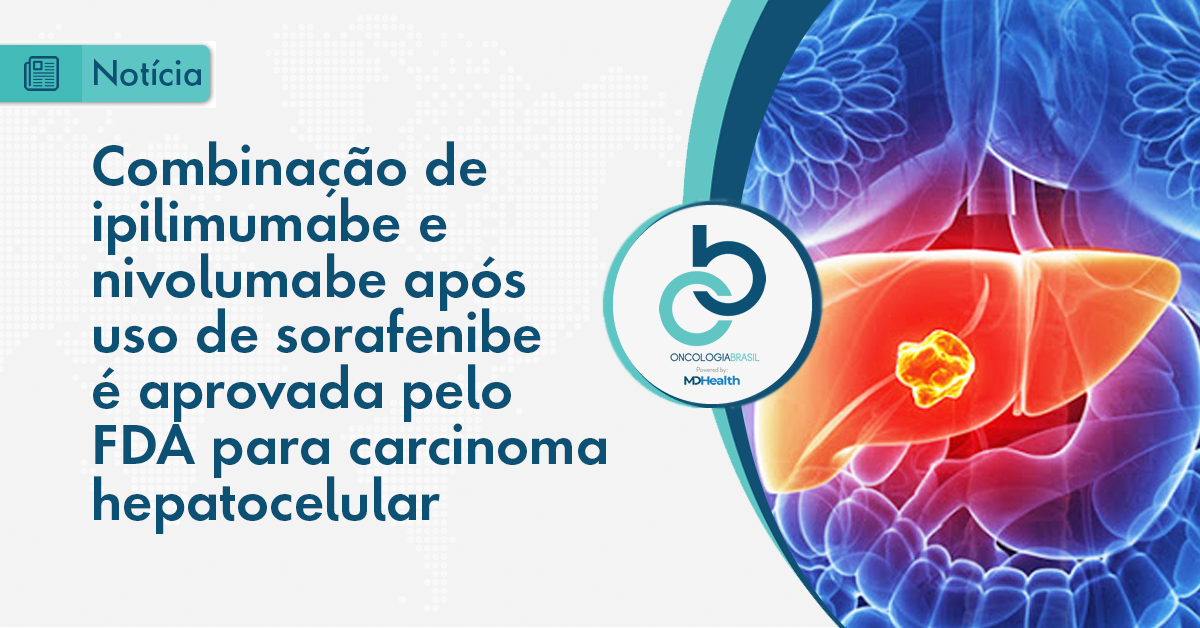 Combinação de ipilimumabe e nivolumabe após uso de sorafenibe é aprovada pelo FDA para carcinoma hepatocelular